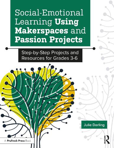 Social-Emotional Learning Using Makerspaces and Passion Projects: Step-by-Step Projects and Resources for Grades 3-6