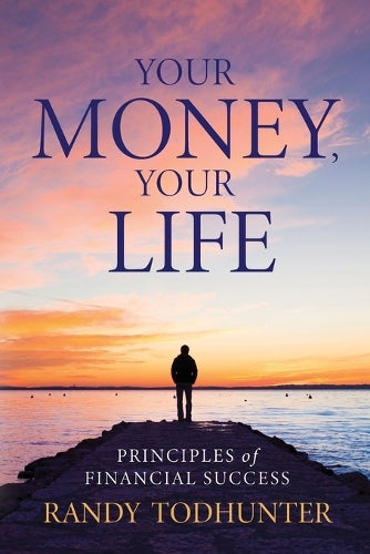 Your Money, Your Life: Principles of Financial Success