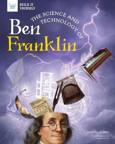 The Science and Technology of Ben Franklin (Build It Yourself)