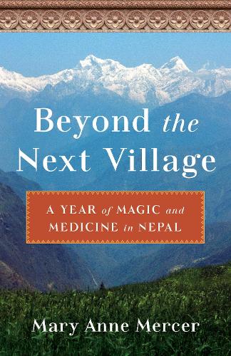Beyond the Next�Village: A Year of Magic and Medicine in Nepal