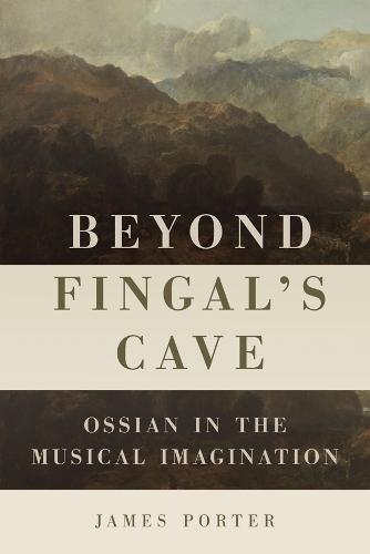 Beyond Fingal's Cave: Ossian in the Musical Imagination (Eastman Studies in Music)