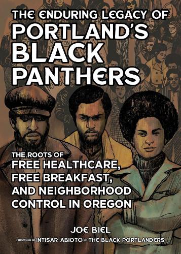 Enduring Legacy Of Portland'S Black Panthers, The: The Roots of Free Healthcare, Free Breakfast, and Neighborhood Control in Oregon (Real World)