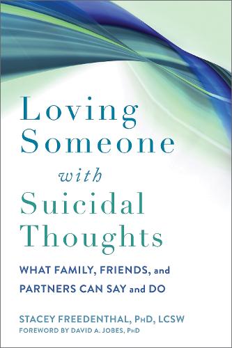 Loving Someone with Suicidal Thoughts: What Family, Friends, and Partners Can Say and Do (New Harbinger Loving Someone Series)