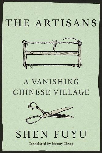 The Artisans: A Vanishing Chinese Village: The Legacy of the Ancestors of Shen Village