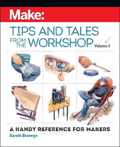 Make – Tips and Tales from the Workshop Volume 2: A Handy Reference for Makers (Make:, 80)