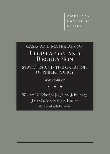 Cases and Materials on Legislation and Regulation: Statutes and the Creation of Public Policy (American Casebook Series)