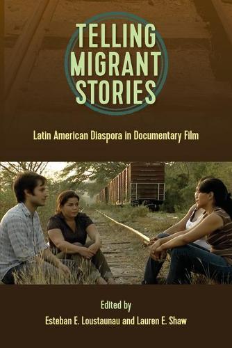 Telling Migrant Stories: Latin American Diaspora in Documentary Film (Reframing Media, Technology, and Culture)