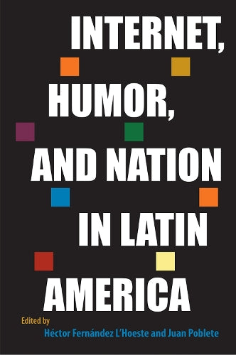 Internet, Humor, and Nation in Latin America (Reframing Media, Technology, and Culture in Latin/o America)