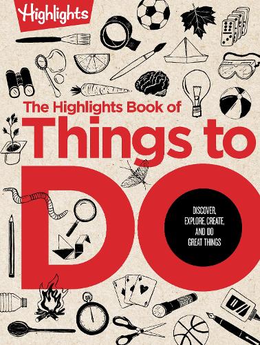The Highlights Book of Things to Do: Discover, Explore, Create, and Do Great Things (Books of Doing)