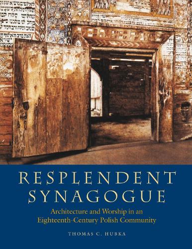 Resplendent Synagogue � Architecture and Worship in an Eighteenth�Century Polish Community (Tauber Institute Series for the Study of European Jewry)