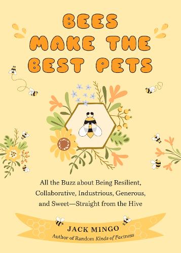 Bees Make the Best Pets: All the Buzz About Being Resilient, Collaborative, Industrious, Generous, and Sweet�Straight from the Hive (Beekeeping Beginners)