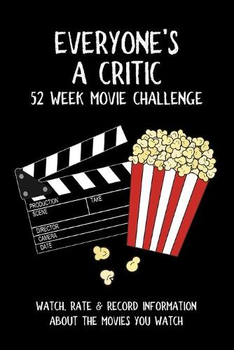 Everyone's A Critic 52 Week Movie Challenge: For Film Buffs and Casual Movie Watchers - Watch, Rate & Record Information About the Movies You Watch: 1 (Challenge Book Series)