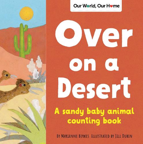 Over on a Desert: Count the baby animals that live in the driest places (Our World, Our Home)