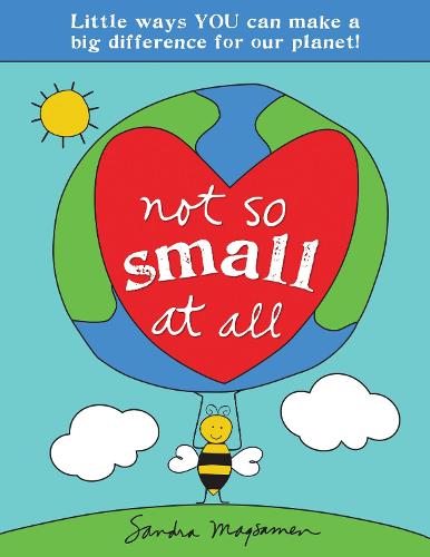 Not So Small at All: Little Ways YOU Can Make a Big Difference for Our Planet! (All about You Encouragement Books)