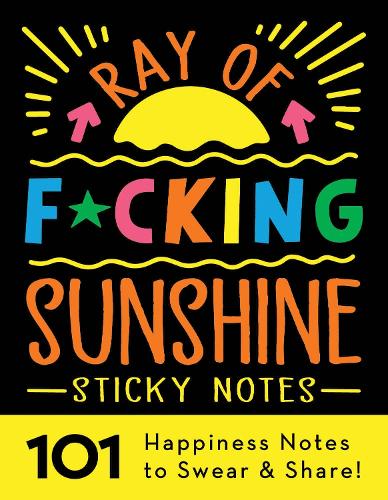 Ray of F*cking Sunshine Sticky Notes: 101 Happiness Notes to Swear and Share! (Calendars & Gifts to Swear By)