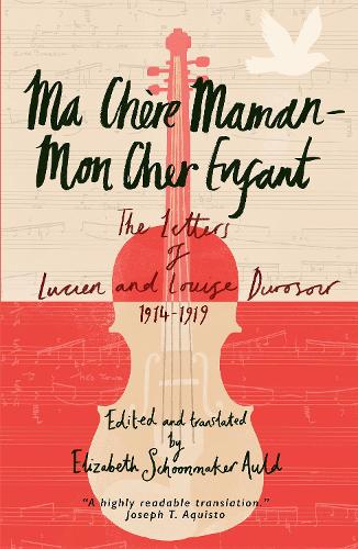 Ma Ch�re Maman - Mon Cher Enfant: The Letters of Lucien and Louise Durosoir, 1914-1919