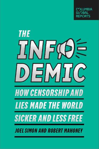 The Infodemic: How Censorship and Lies Made the World Sicker and Less Free (Columbia Global Reports)