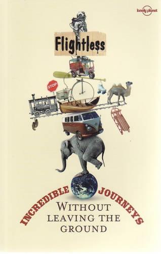 Flightless: Incredible journeys without leaving the ground (Lonely Planet Travel Literature)