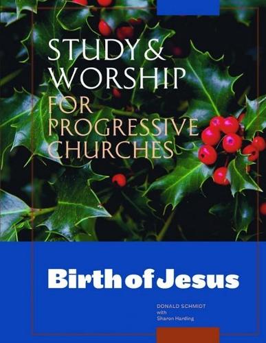Study and Worship for Progressive Churches: Birth of Jesus: A Five Session Study Guide with Supplementary Resources