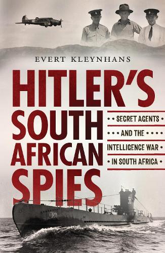 Hitler’s South African Spies: Secret Agents and the Intelligence War in South Africa