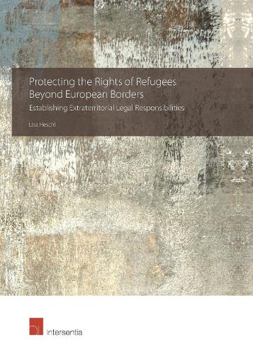 Protecting the Rights of Refugees Beyond European Borders 2018: Establishing Extraterritorial Legal Responsibilities (Protecting the Rights of ... Extraterritorial Legal Responsibilities)