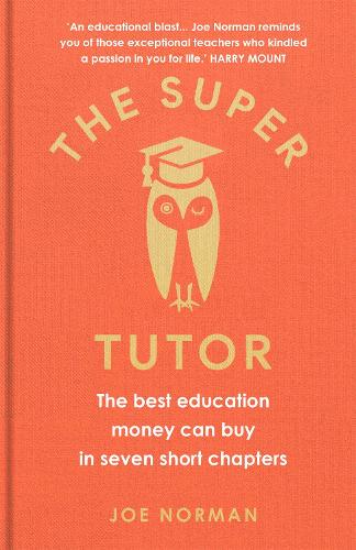 The Super Tutor: The best education money can buy in 7 short chapters: The best education money can buy in seven short chapters