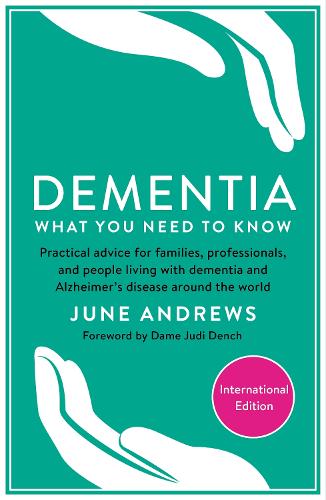 Dementia: What You Need to Know: Practical advice for families, professionals, and people living with dementia and Alzheimer's Disease around the world (International Edition)