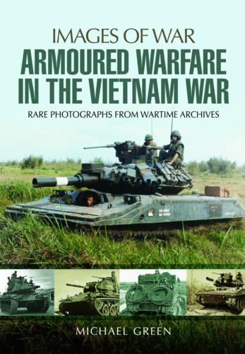 Armoured Warfare in the Vietnam War: Rare Photographs from Wartime Archives (Images of War)