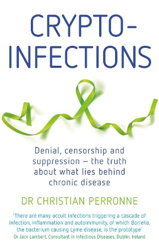 Crypto-infections: Denial, Censorship and Suppression?the Truth About What Lies Behind Chronic Disease