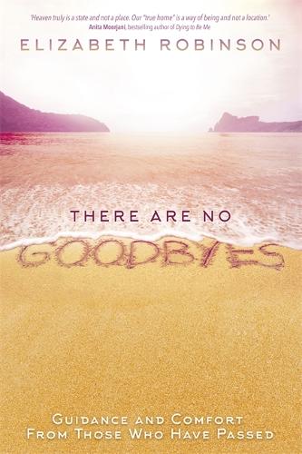 There Are No Goodbyes: Guidance and Comfort From Those Who Have Passed
