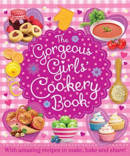 The Gorgeous Girls Cookery Book: With Amazing Recipes to Make, Bake and Share!