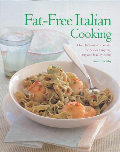 Fat-Free Italian Cooking: Over 160 low-fat and no-fat recipes for tempting, tasty and healthy eating