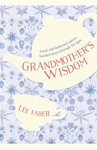 Grandmother's Wisdom: Good, Old-Fashioned Advice Handed Down Through the Ages