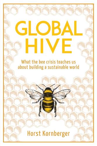 Global Hive: What The Bee Crisis Teaches Us About Building a Sustainable World