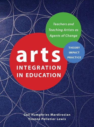 Arts Integration in Education: Teachers and Teaching Artists as Agents of Change (Theatre in Education)