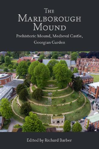 The Marlborough Mound: Prehistoric Mound, Medieval Castle, Georgian Garden