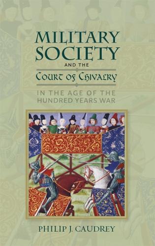 Military Society and the Court of Chivalry in the Age of the Hundred Years War: 46 (Warfare in History)