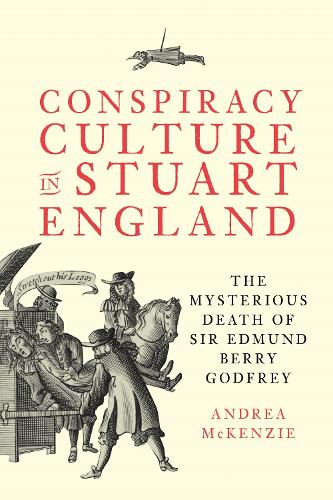 Conspiracy Culture in Stuart England: The Mysterious Death of Sir Edmund Berry Godfrey: 48 (Studies in Early Modern Cultural, Political and Social History)