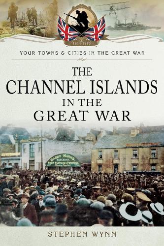 The Channel Islands in the Great War (Towns & Cities in the Great War)