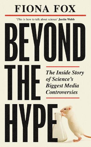 Beyond the Hype: The Inside Story of Science's Biggest Media Controversies