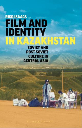 Film and Identity in Kazakhstan: Soviet and Post-Soviet Culture in Central Asia (International Library of Central Asian Studies)