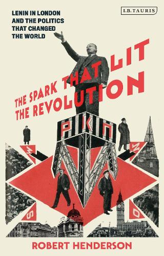 Young Lenin in London: The Secret World of Exiles, Revolutionaries and Spies
