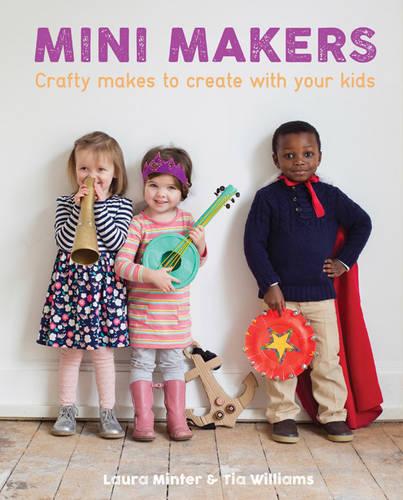 Mini Makers: Crafty Makes to Create with Your Kids (Little Button Diaries)