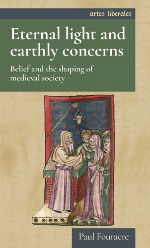 Eternal light and earthly concerns: Belief and the shaping of medieval society (Artes Liberales)