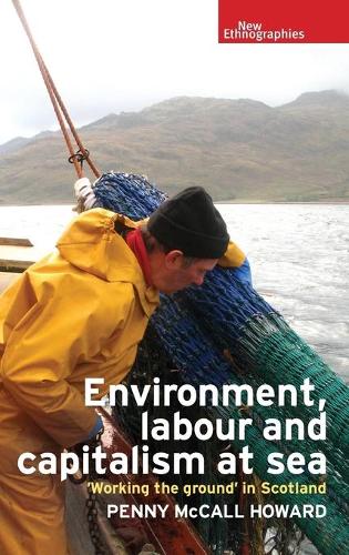 Environment, Labour and Capitalism at Sea: Working the Ground' in Scotland (New Ethnographies)