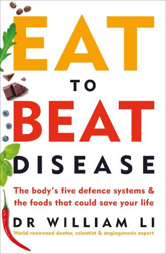 Eat to Beat Disease: The Body�s Five Defence Systems and the Foods that Could Save Your Life