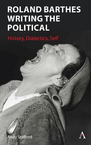 Roland Barthes and the Political: Dialectics of Historiography, Politics and Self: History, Dialectics, Self