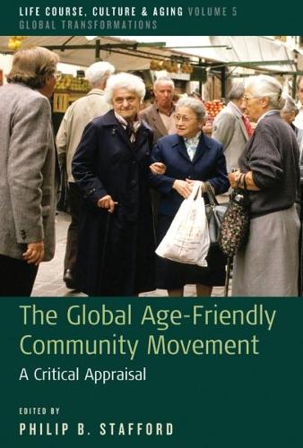 The Global Age-Friendly Community Movement: A Critical Appraisal (Life Course, Culture and Aging: Global Transformations)