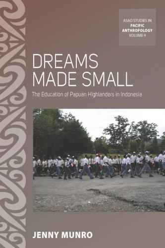 Dreams Made Small: The Education of Papuan Highlanders in Indonesia (ASAO Studies in Pacific Anthropology)