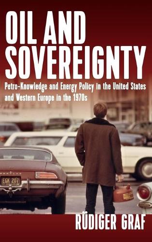 Oil and Sovereignty: Petro-Knowledge and Energy Policy in the United States and Western Europe in the 1970s